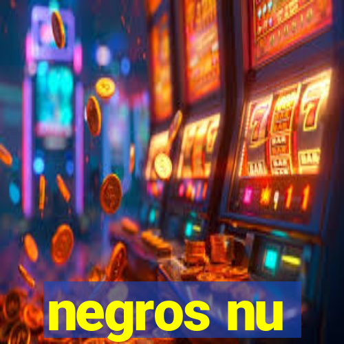 negros nu